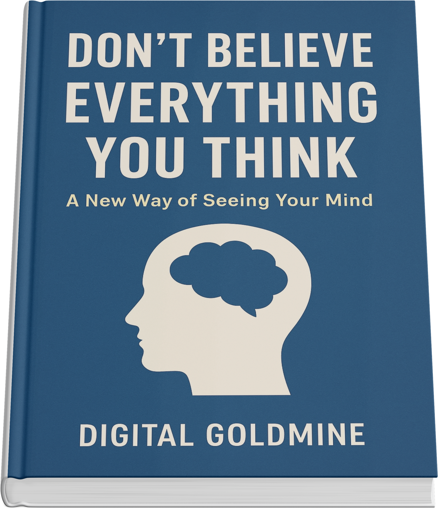 Don’t Believe Everything You Think: A New Way of Seeing Your Mind